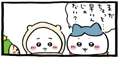 ちいかわ「🎄クリスマス2025(クリスマスツリーなウラヤハボウズ)」4コマ目│クリスマスツリーに扮したウラヤハボウズ(うさぎ)に、「まだちょっと…早いんじゃない？」と聞くハチワレ│Chiikawa “🎄 (Christmas 2025 – Urayahabouzu Tree)” Panel 4 │ Hachiware asks Urayahabouzu (Usagi), who’s dressed like a Christmas tree, “Isn’t it… a little early for this?” / 치이카와 ‘🎄 (2025 크리스마스 – 우라야하보우즈 트리)’ 4코마 │ 크리스마스트리 차림의 우라야하보우즈(우사기)에게 하치와레가 “아직… 조금 이른 거 아니야?” 하고 묻는다.